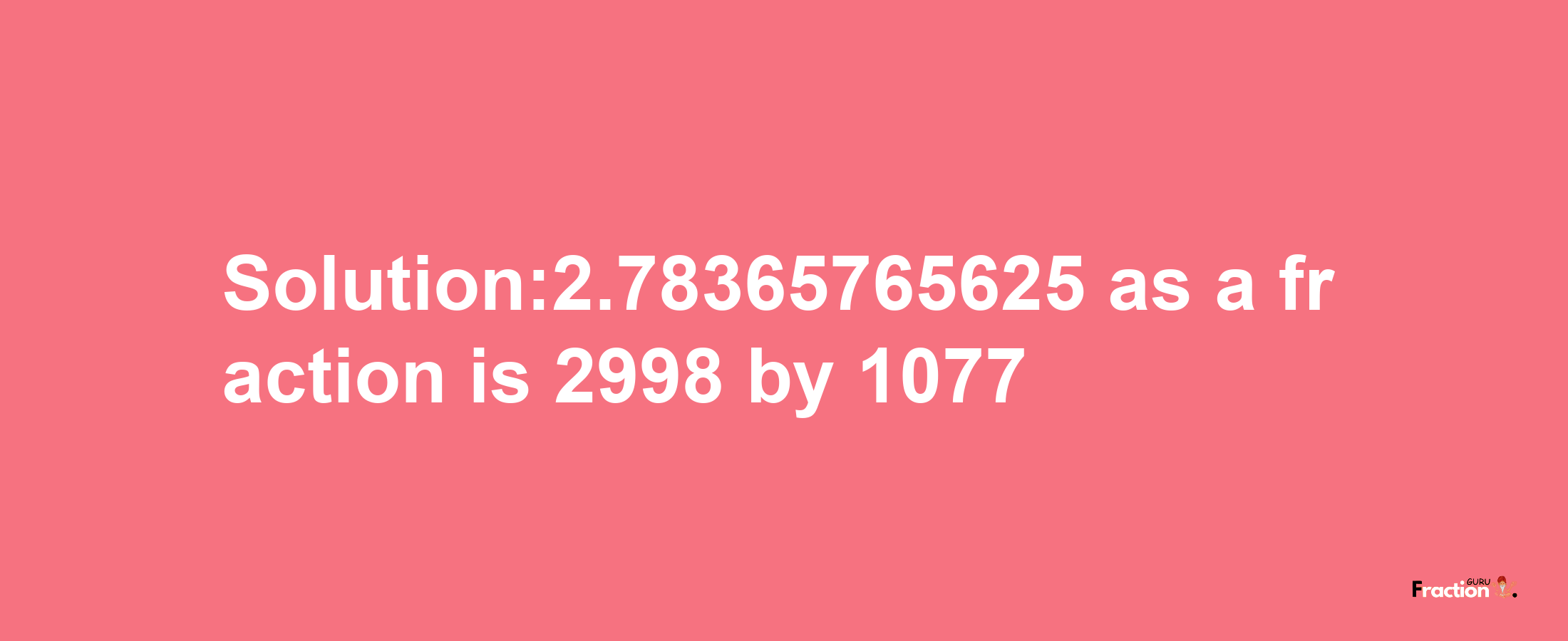 Solution:2.78365765625 as a fraction is 2998/1077