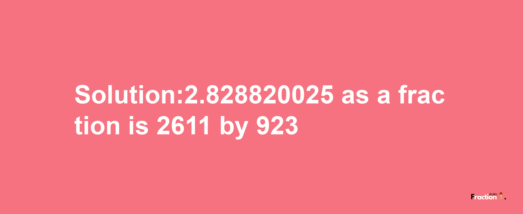 Solution:2.828820025 as a fraction is 2611/923