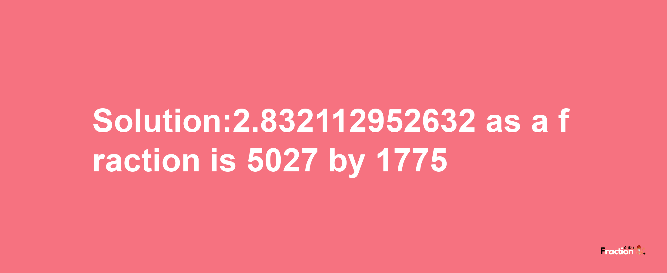 Solution:2.832112952632 as a fraction is 5027/1775