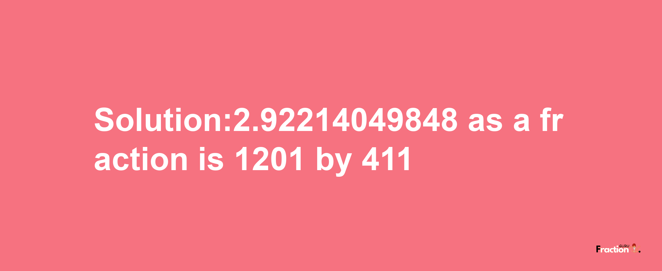 Solution:2.92214049848 as a fraction is 1201/411