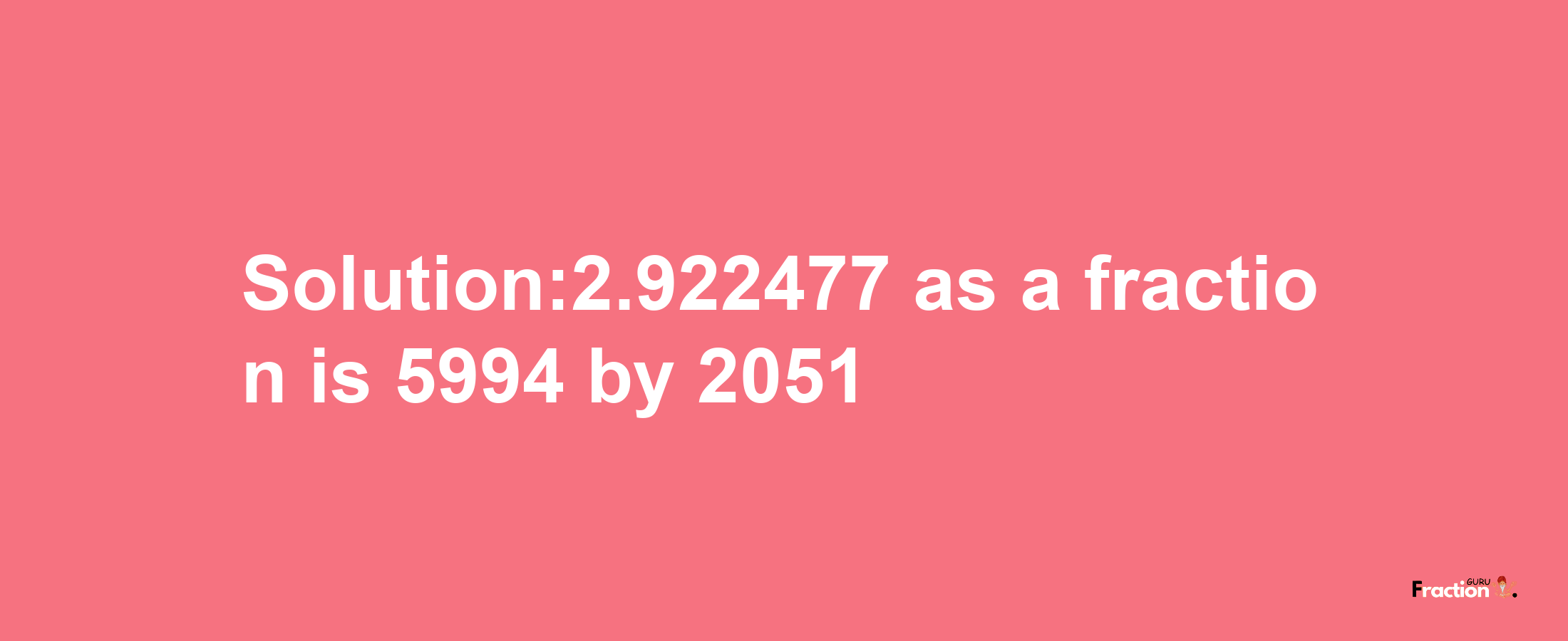 Solution:2.922477 as a fraction is 5994/2051