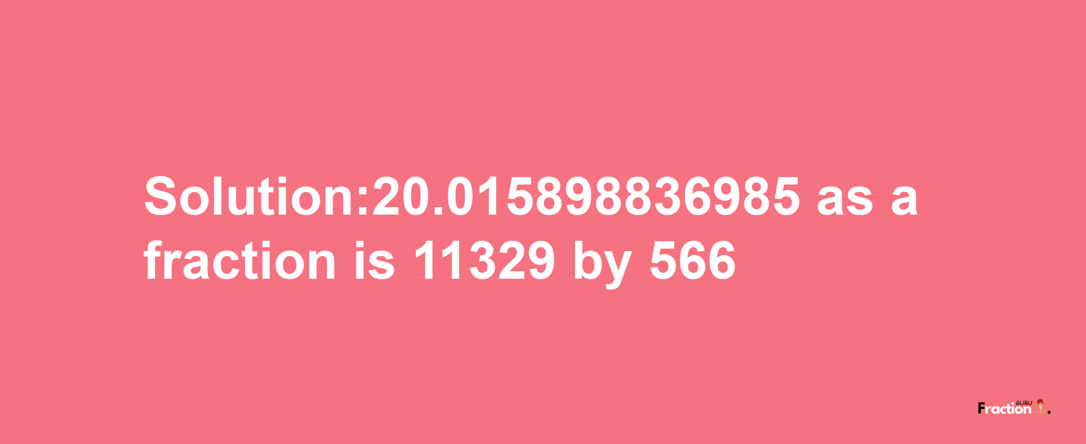 Solution:20.015898836985 as a fraction is 11329/566