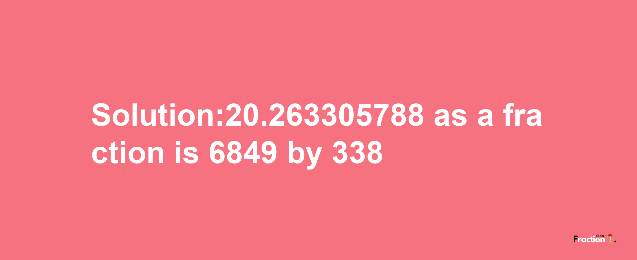 Solution:20.263305788 as a fraction is 6849/338