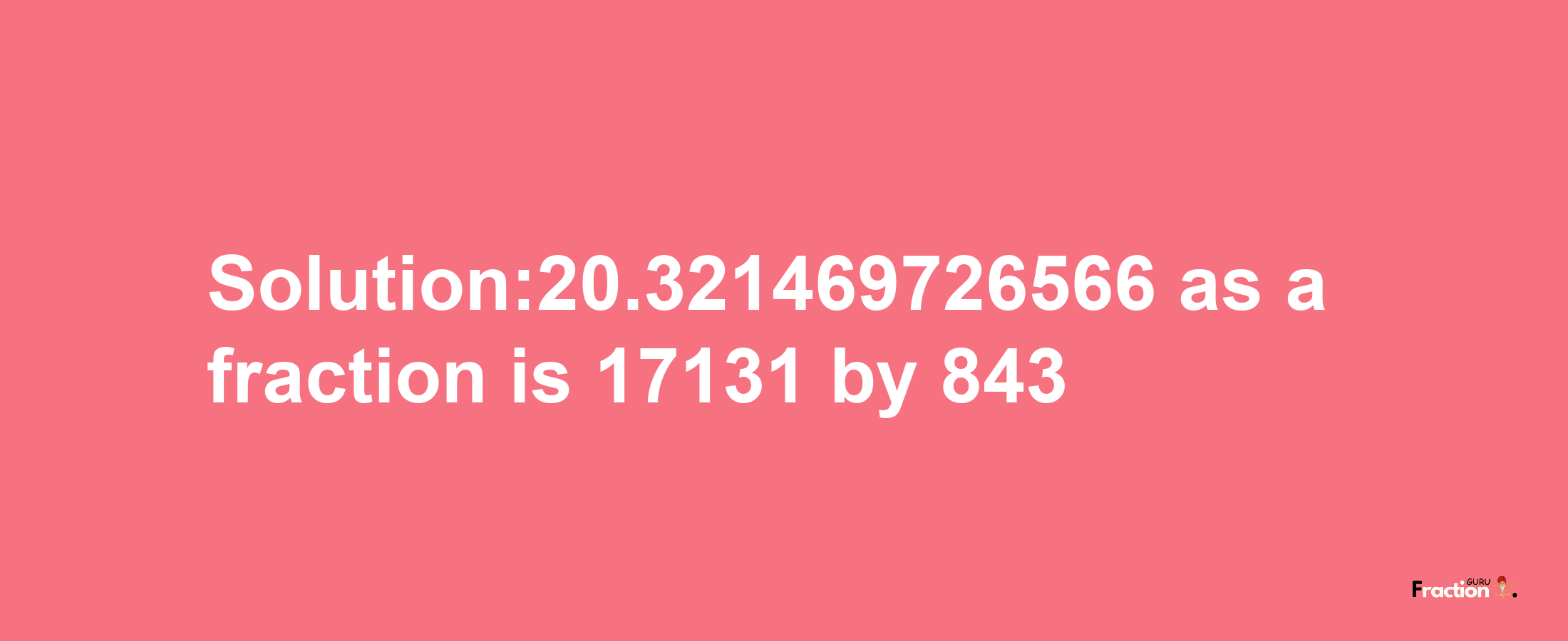 Solution:20.321469726566 as a fraction is 17131/843