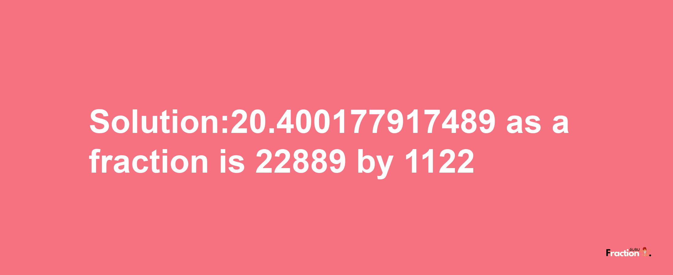 Solution:20.400177917489 as a fraction is 22889/1122