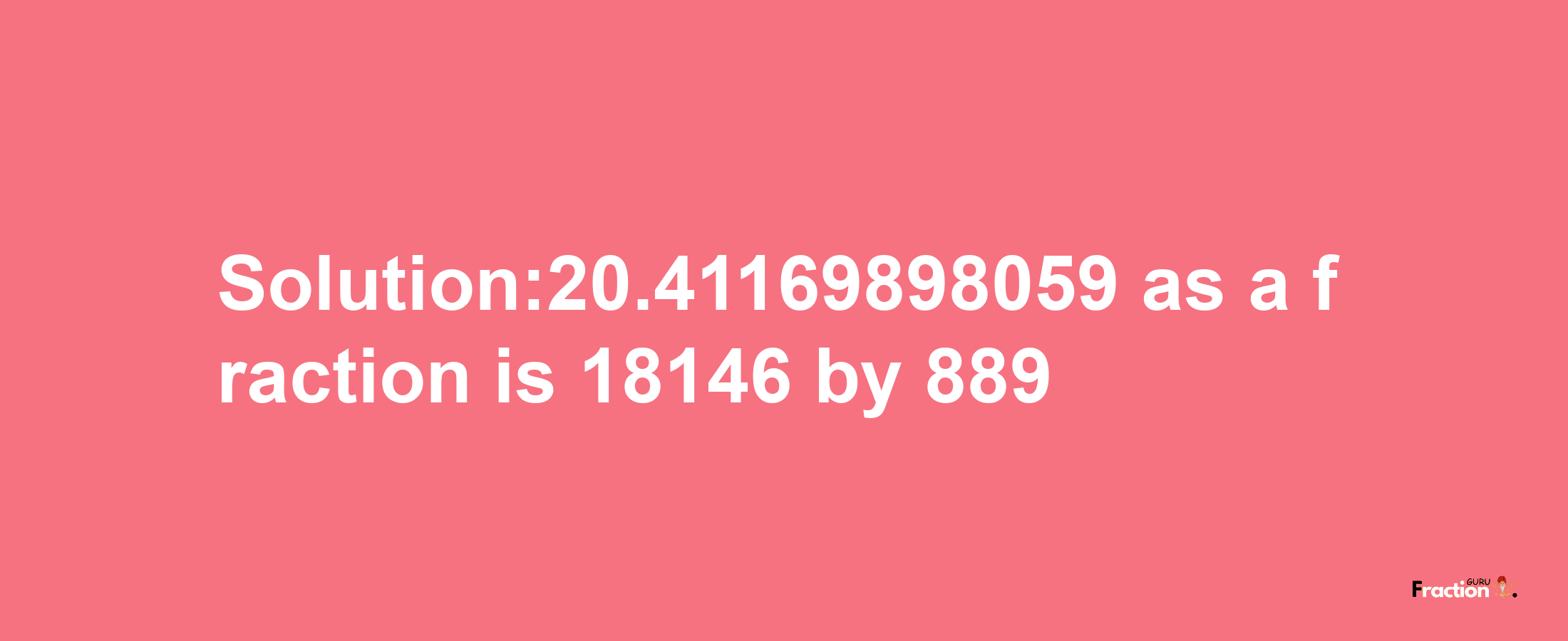 Solution:20.41169898059 as a fraction is 18146/889