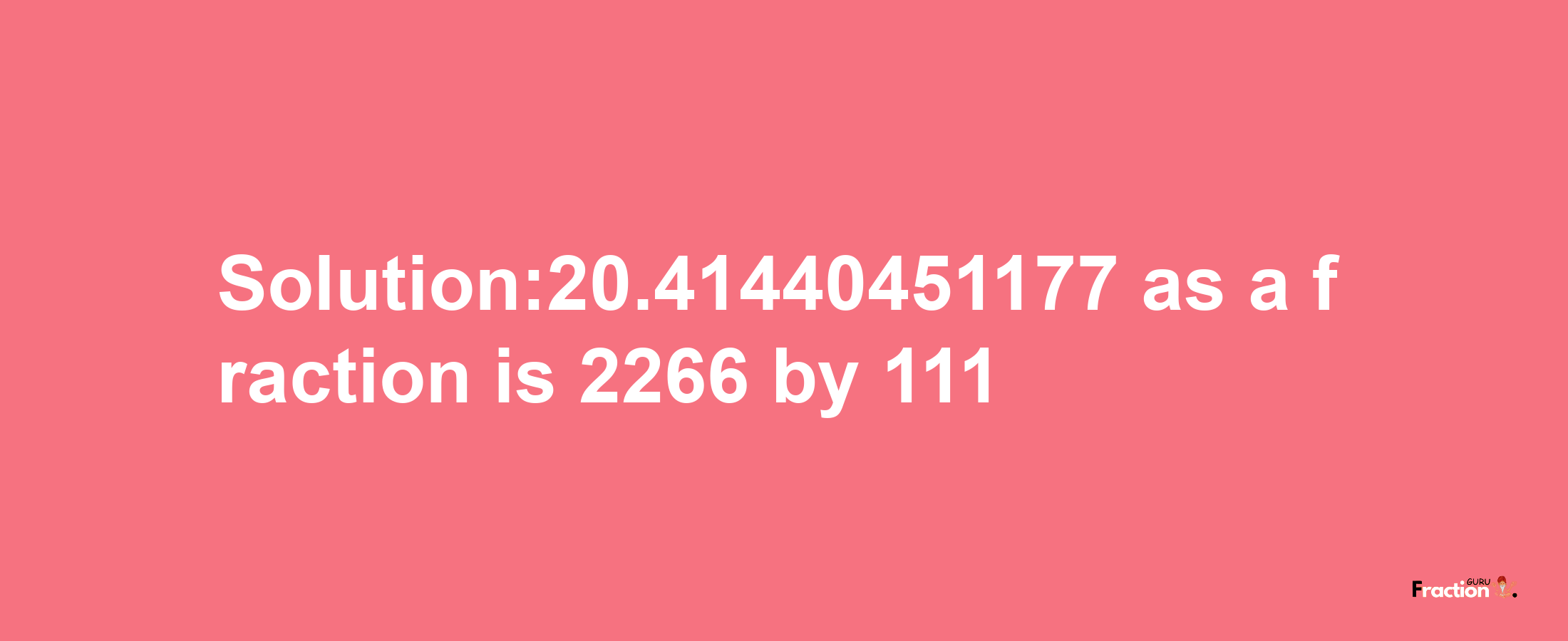 Solution:20.41440451177 as a fraction is 2266/111