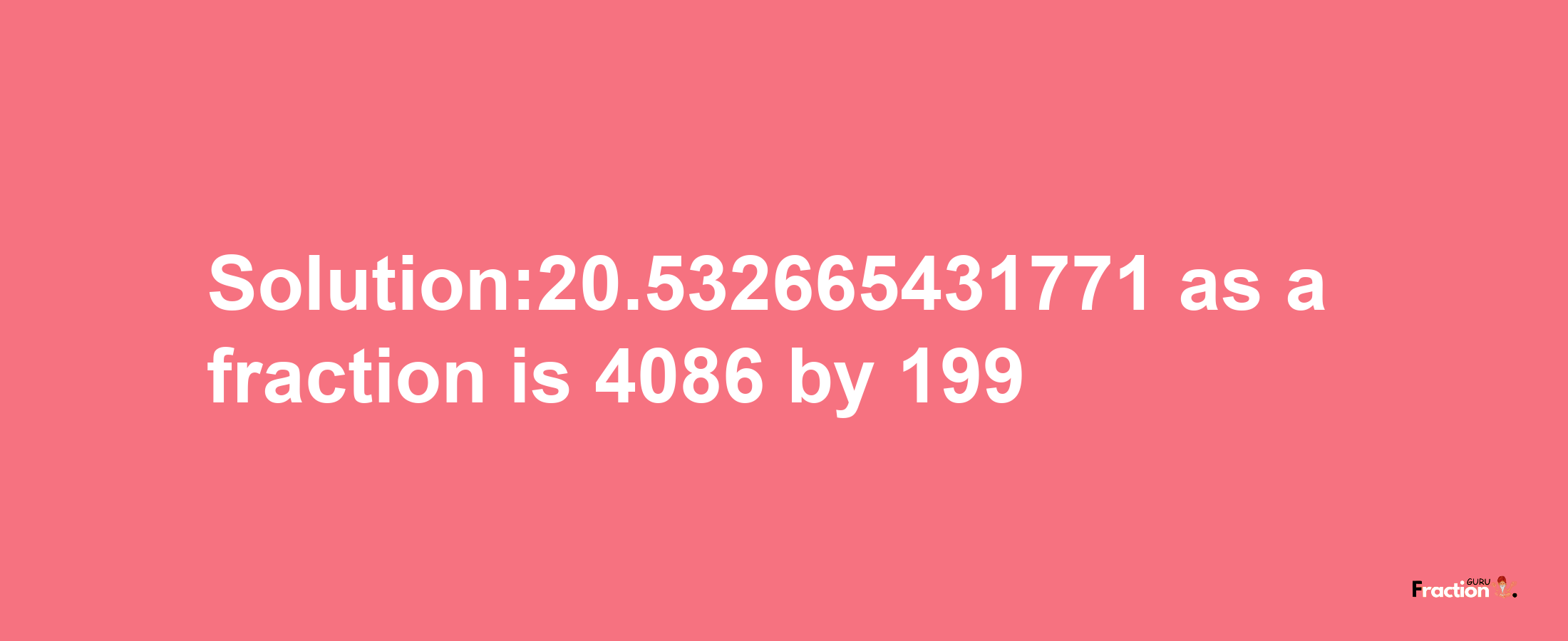 Solution:20.532665431771 as a fraction is 4086/199