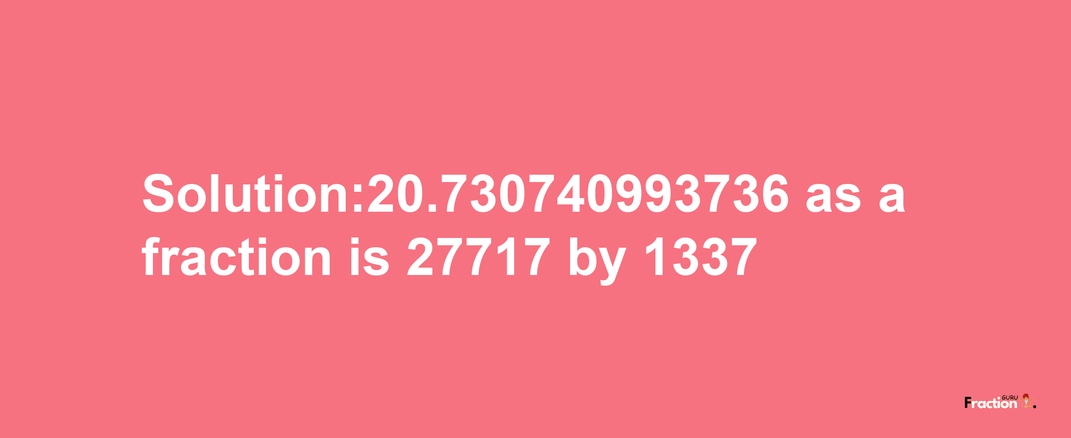 Solution:20.730740993736 as a fraction is 27717/1337