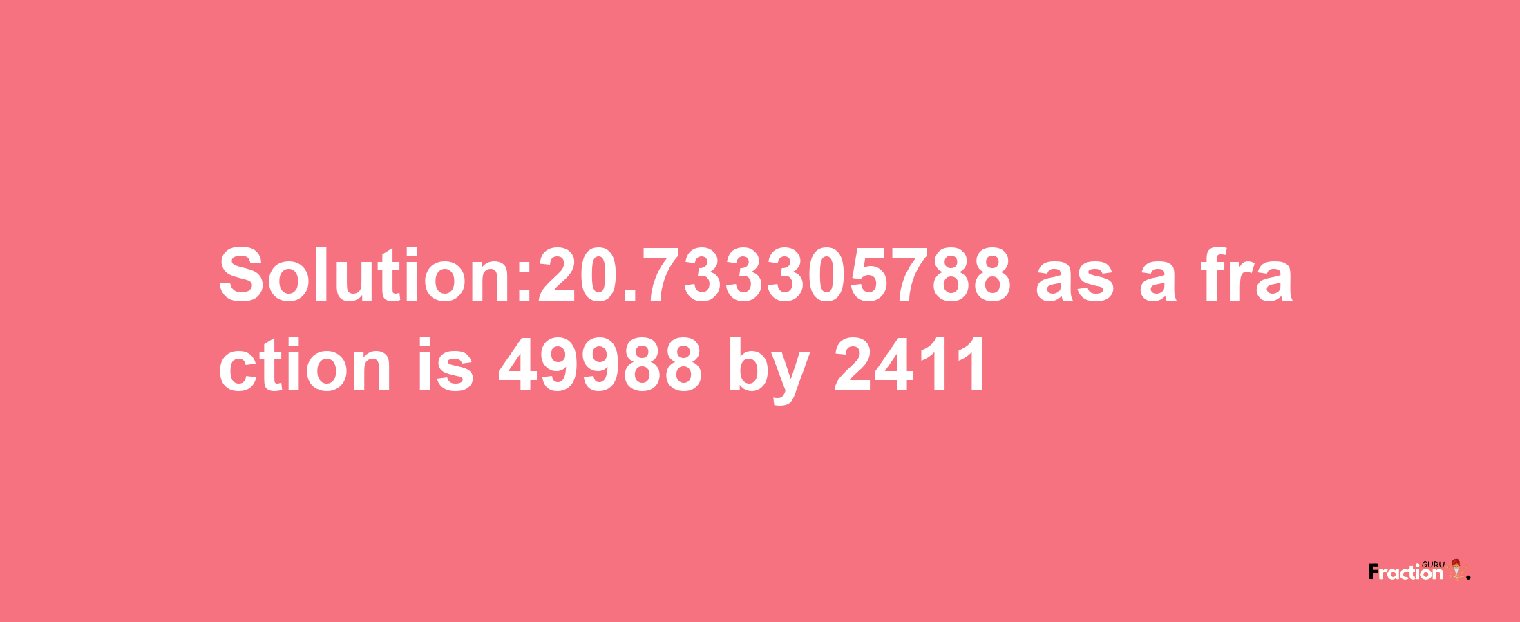 Solution:20.733305788 as a fraction is 49988/2411