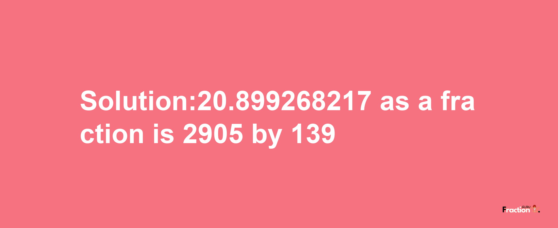 Solution:20.899268217 as a fraction is 2905/139