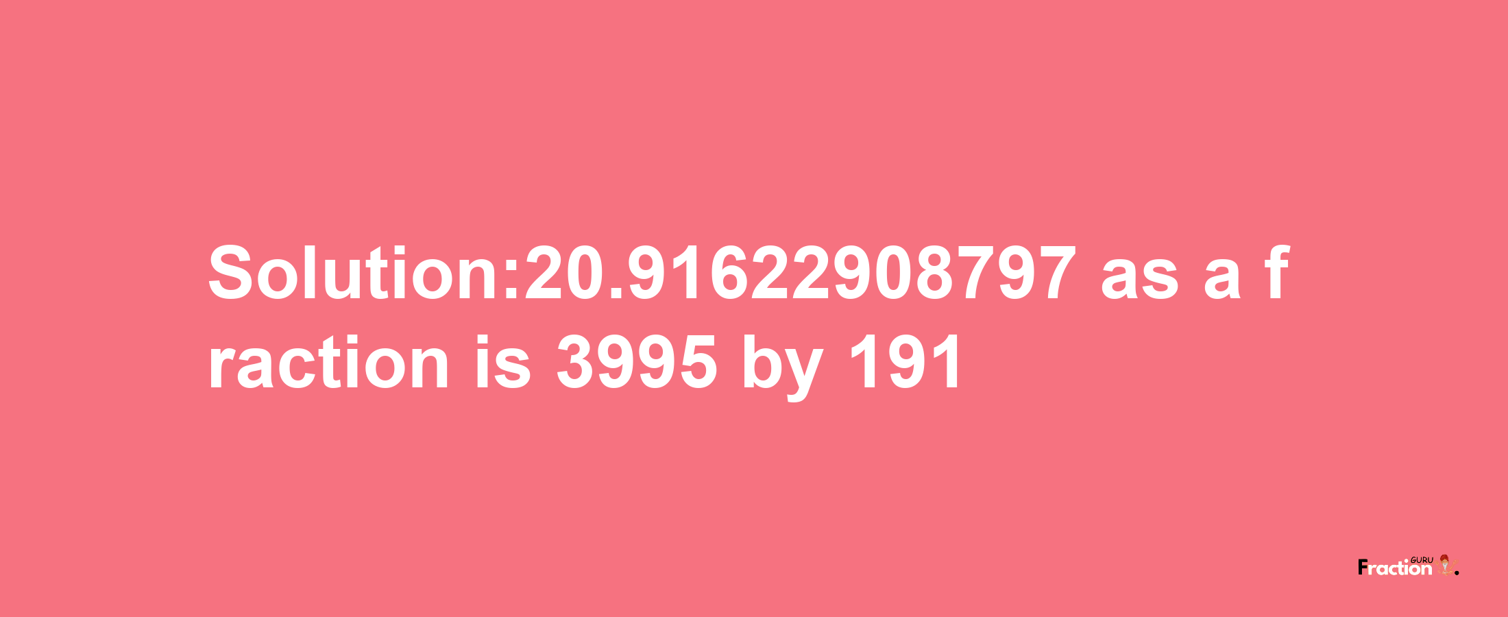 Solution:20.91622908797 as a fraction is 3995/191