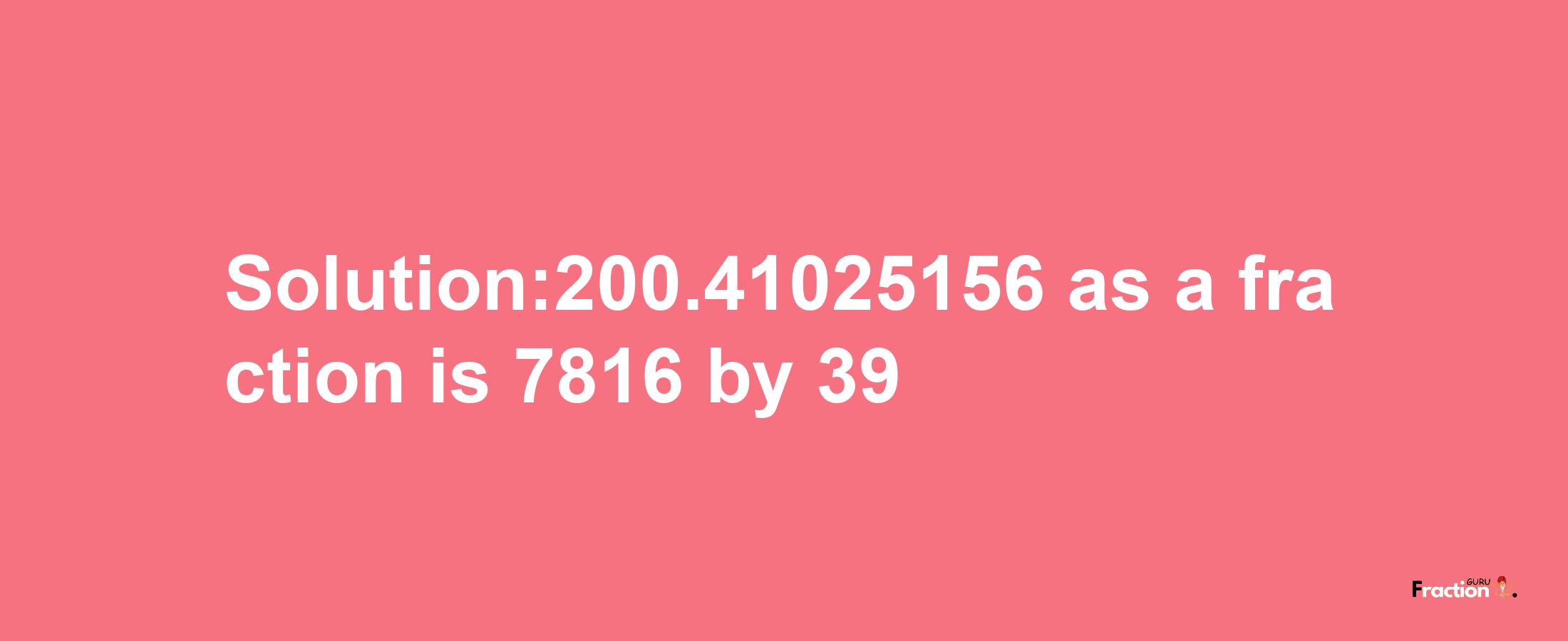 Solution:200.41025156 as a fraction is 7816/39