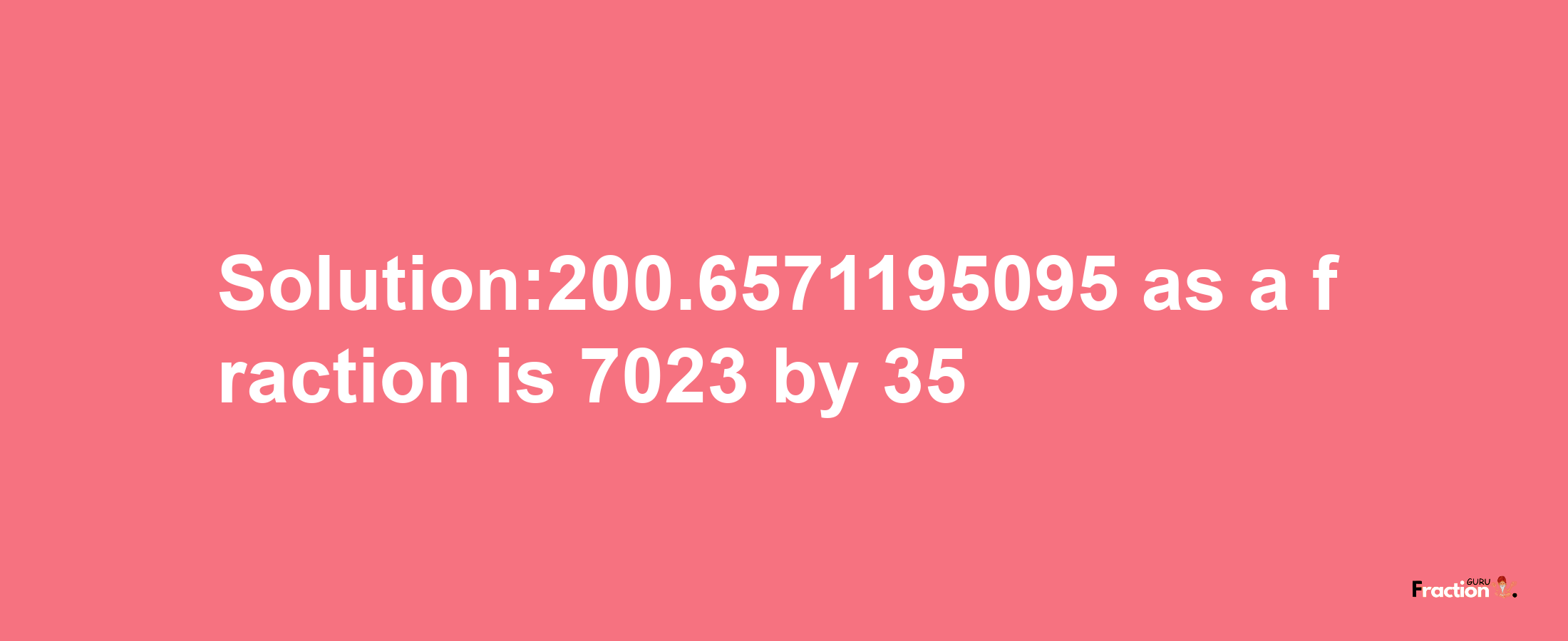 Solution:200.6571195095 as a fraction is 7023/35