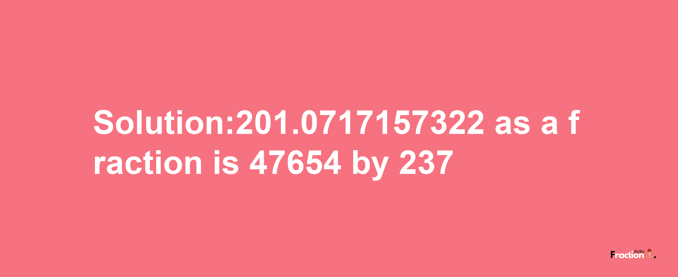 Solution:201.0717157322 as a fraction is 47654/237