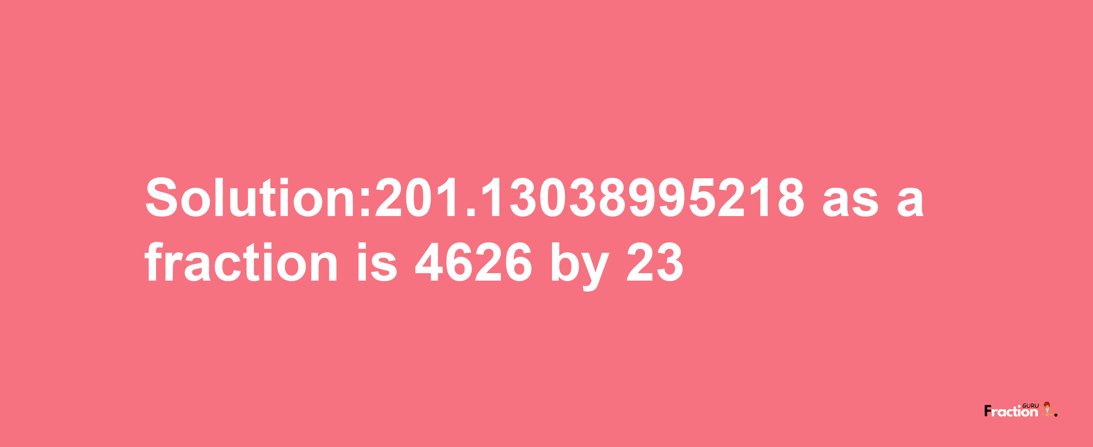 Solution:201.13038995218 as a fraction is 4626/23