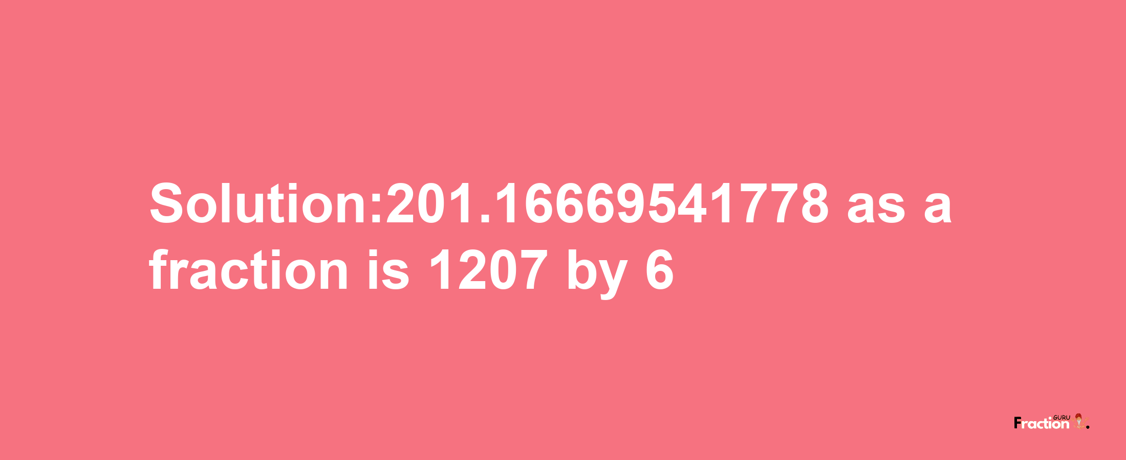 Solution:201.16669541778 as a fraction is 1207/6