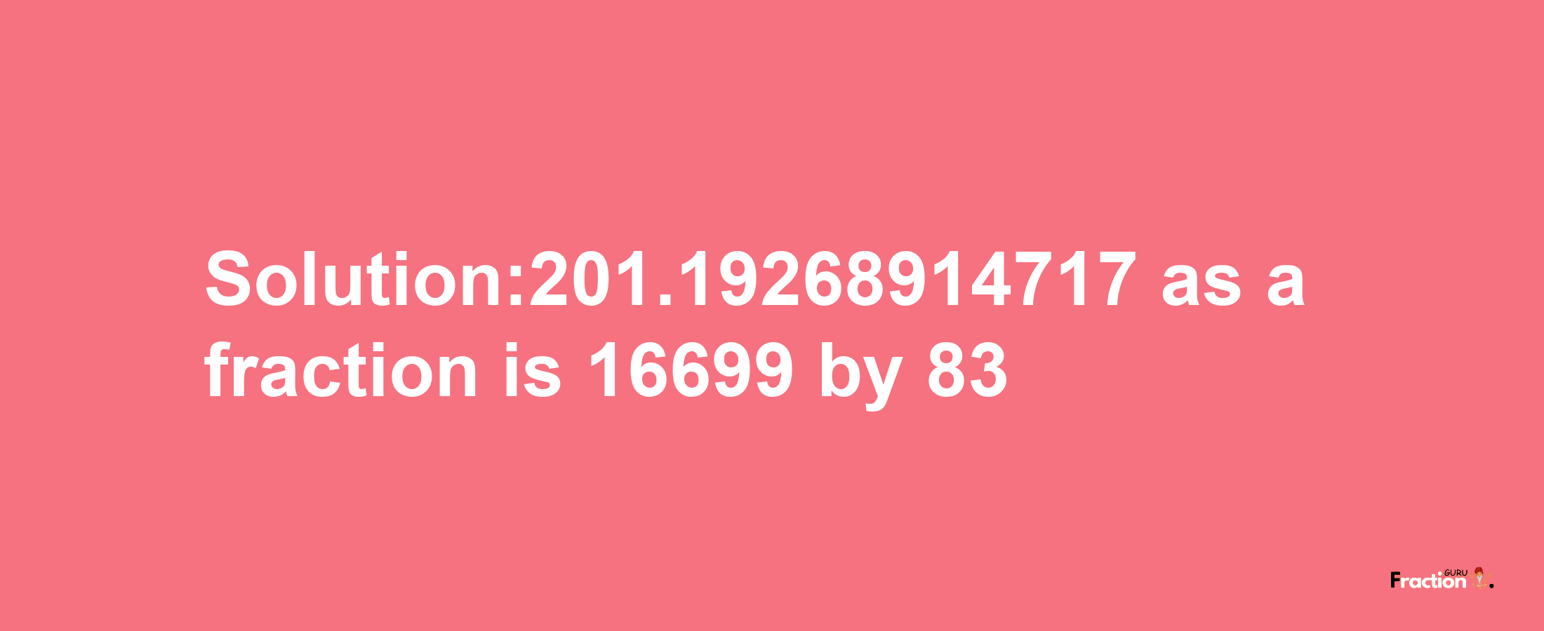 Solution:201.19268914717 as a fraction is 16699/83