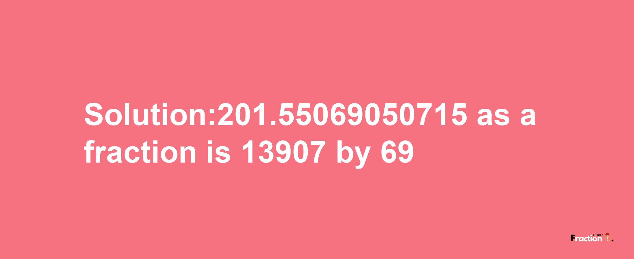 Solution:201.55069050715 as a fraction is 13907/69