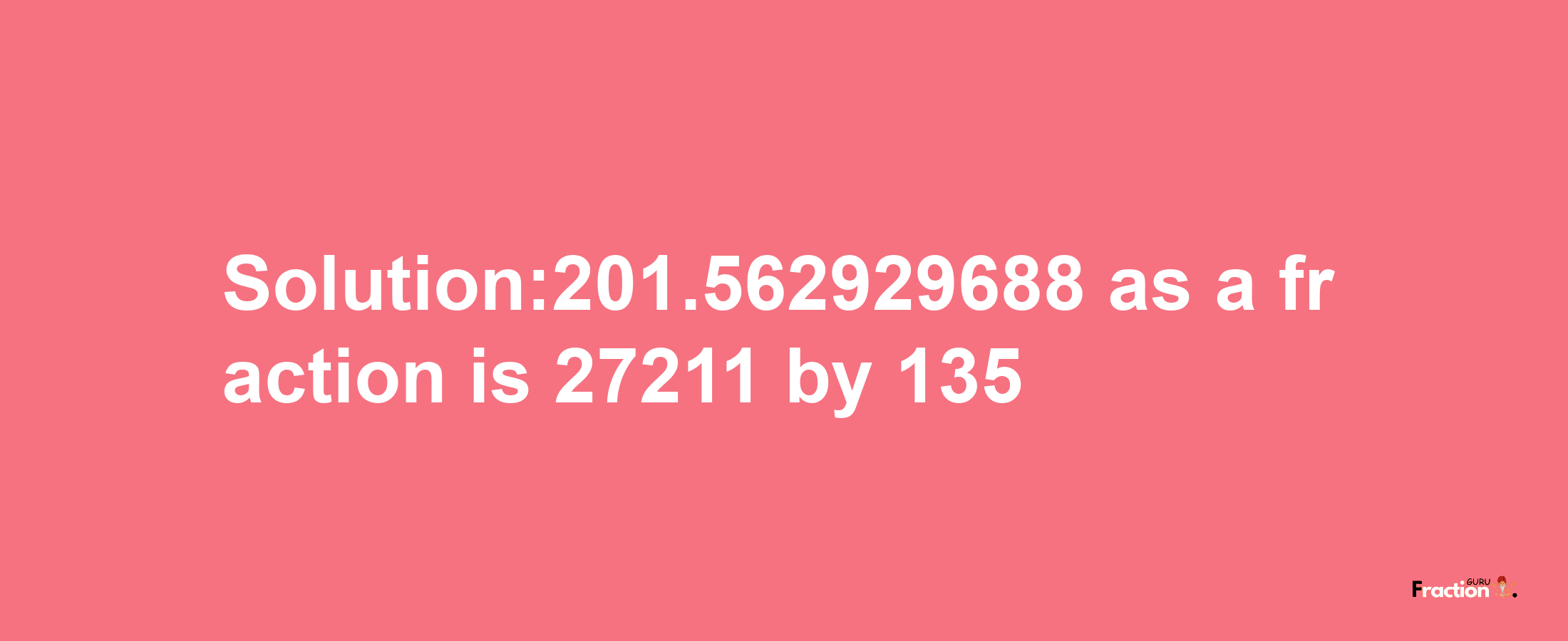 Solution:201.562929688 as a fraction is 27211/135