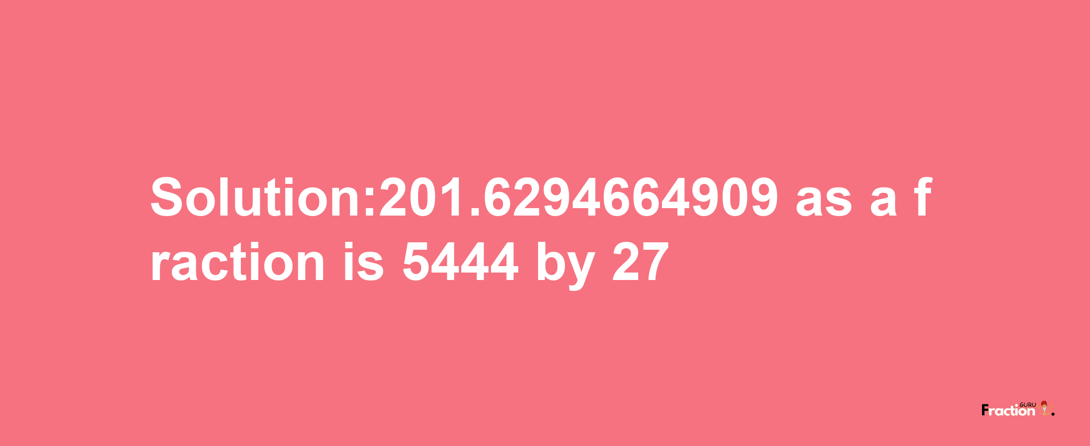 Solution:201.6294664909 as a fraction is 5444/27