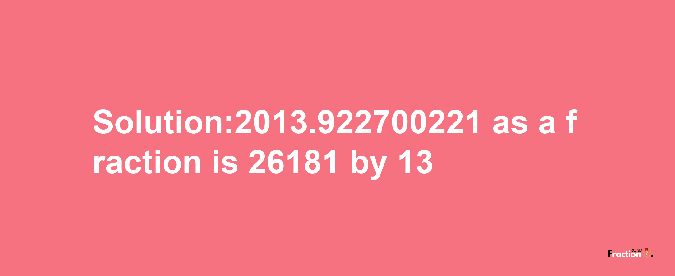 Solution:2013.922700221 as a fraction is 26181/13