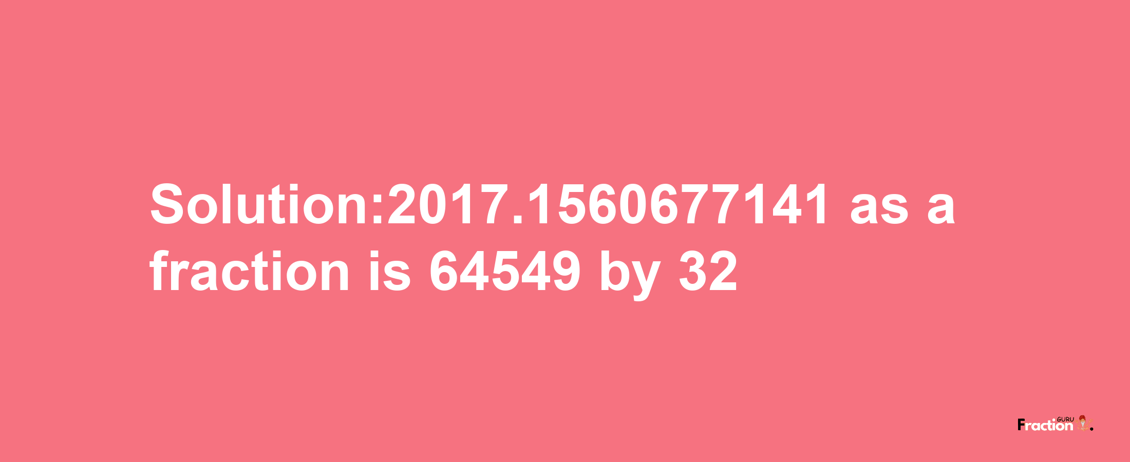 Solution:2017.1560677141 as a fraction is 64549/32