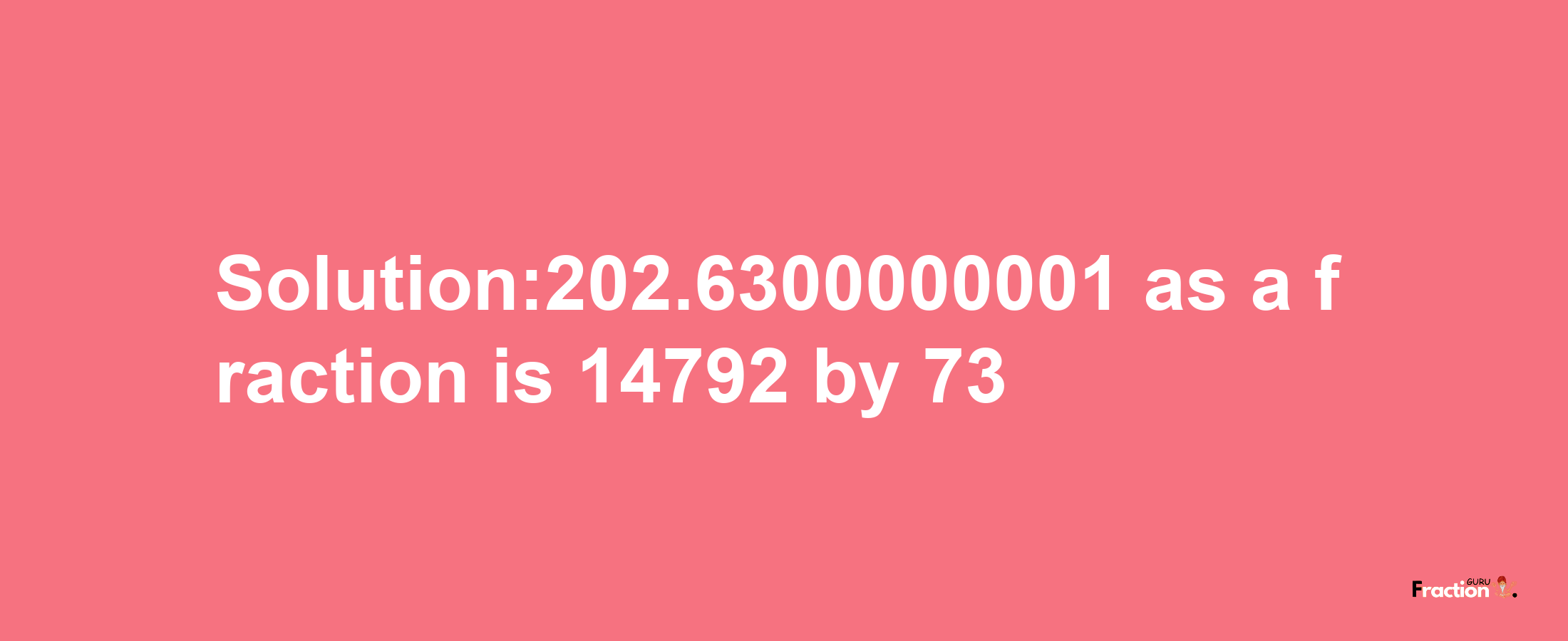 Solution:202.6300000001 as a fraction is 14792/73