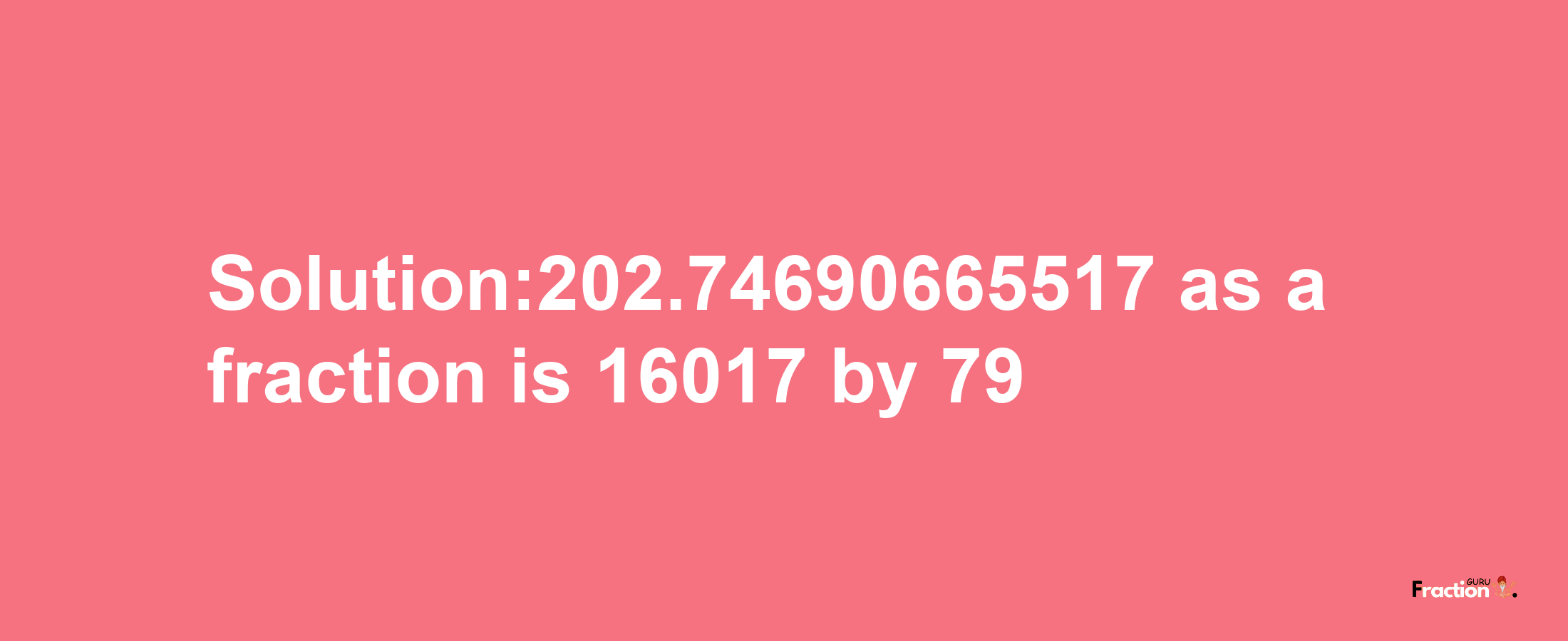 Solution:202.74690665517 as a fraction is 16017/79