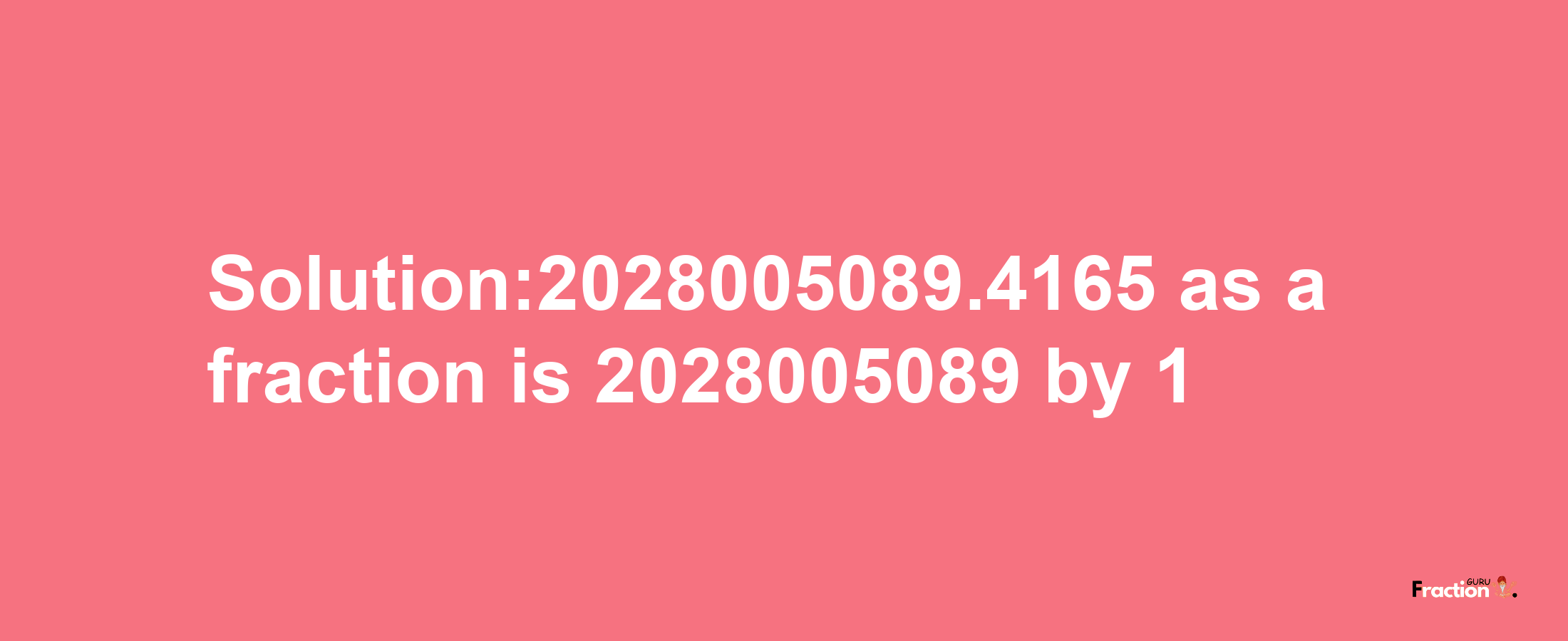 Solution:2028005089.4165 as a fraction is 2028005089/1