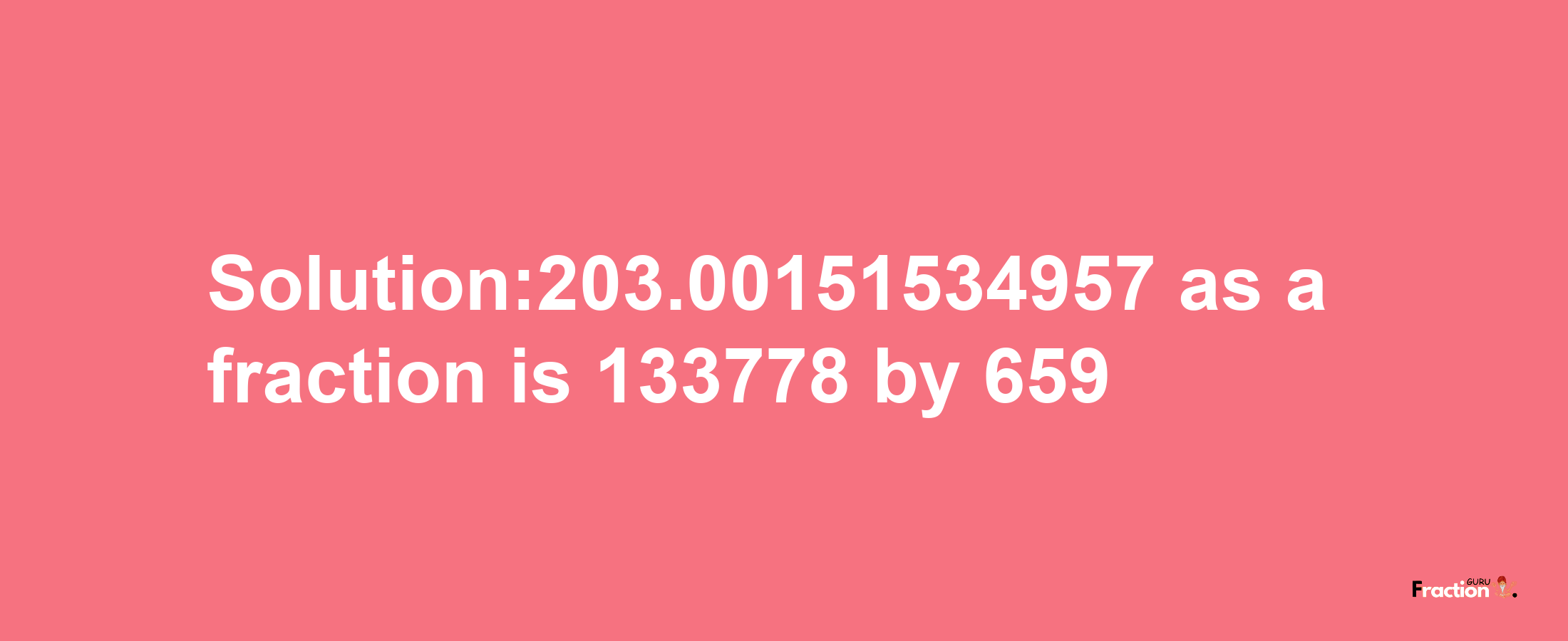 Solution:203.00151534957 as a fraction is 133778/659