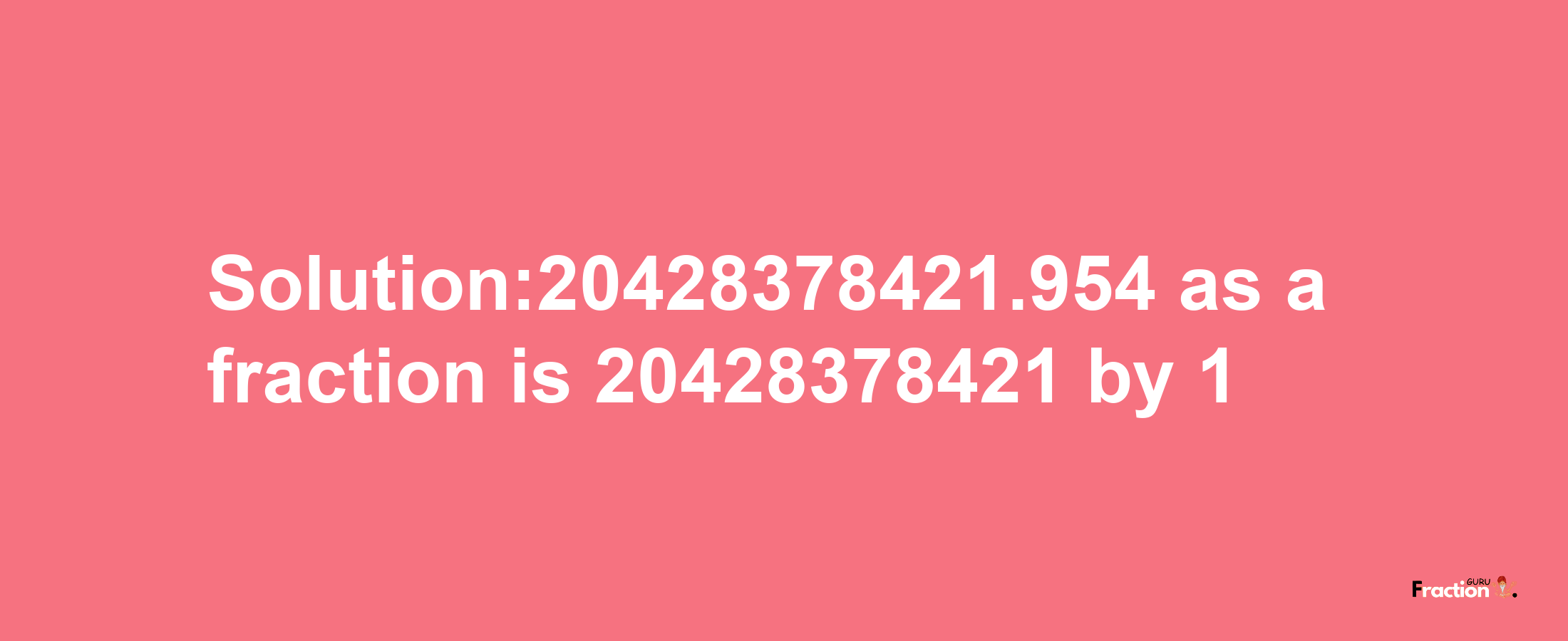 Solution:20428378421.954 as a fraction is 20428378421/1