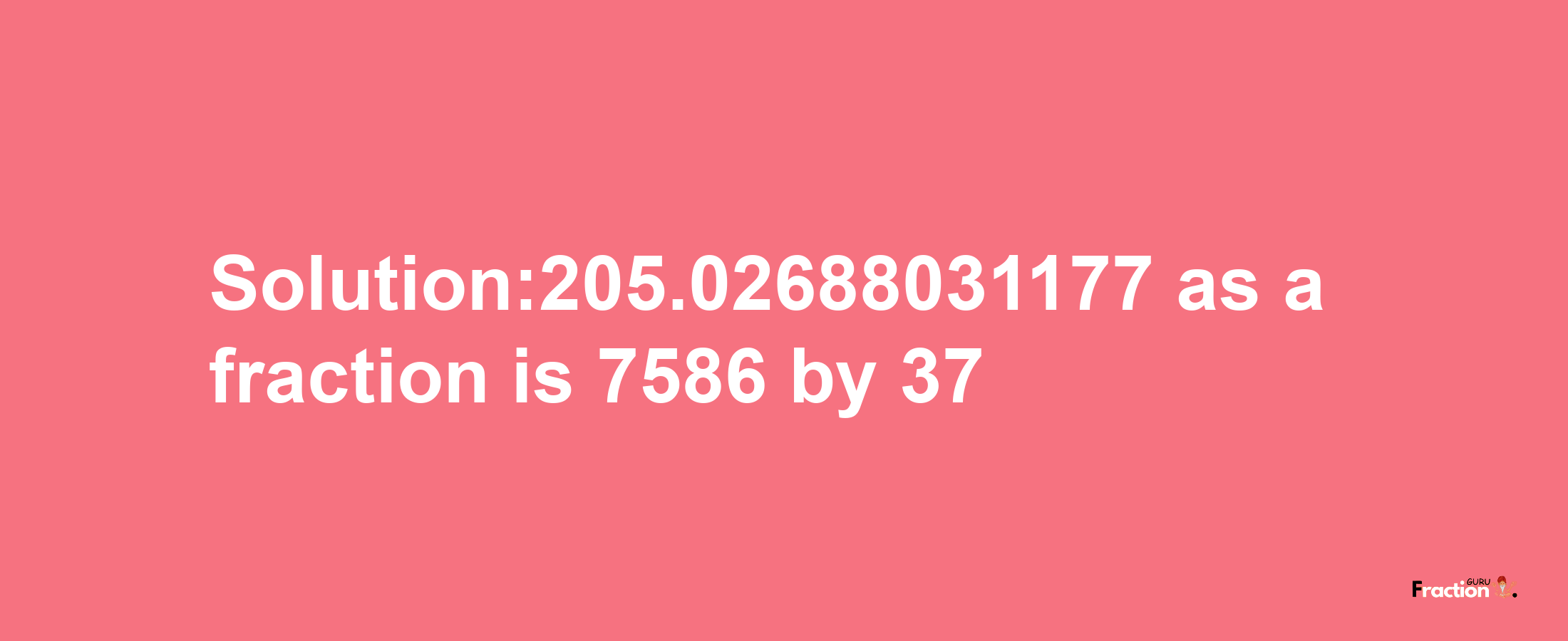 Solution:205.02688031177 as a fraction is 7586/37