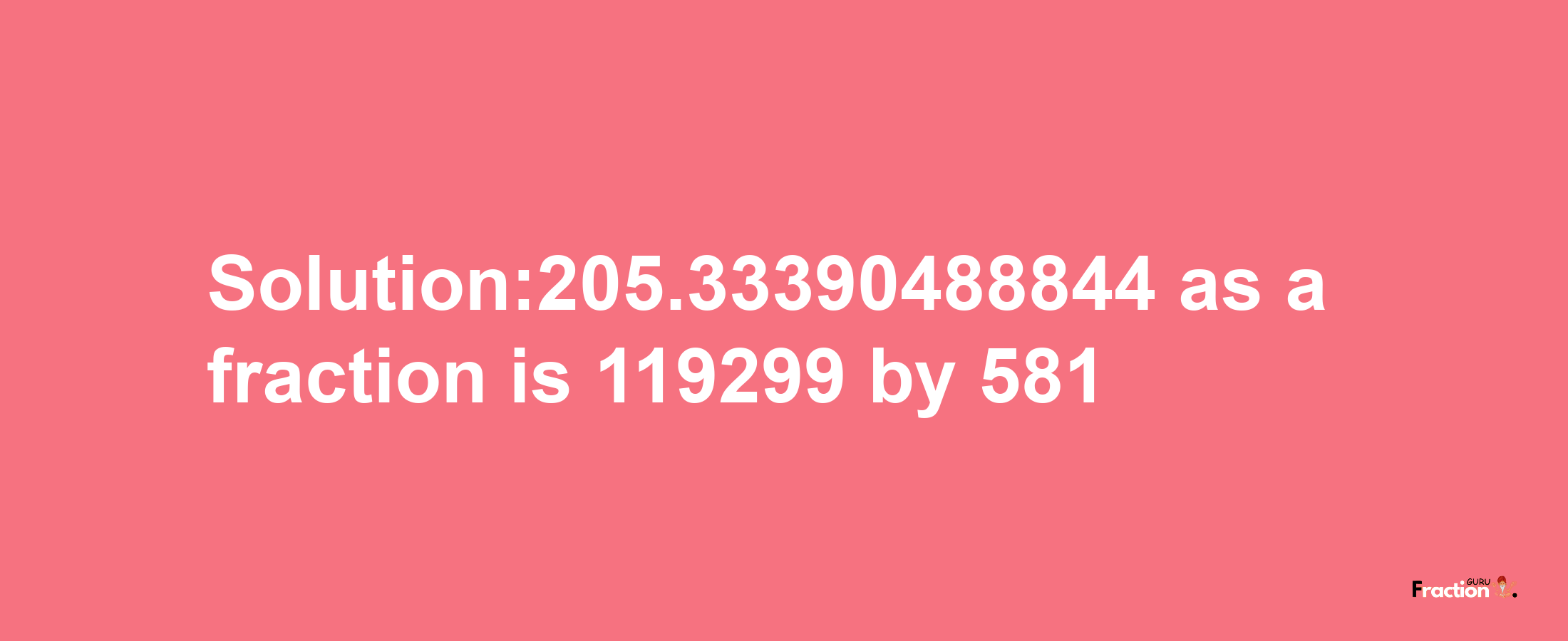 Solution:205.33390488844 as a fraction is 119299/581