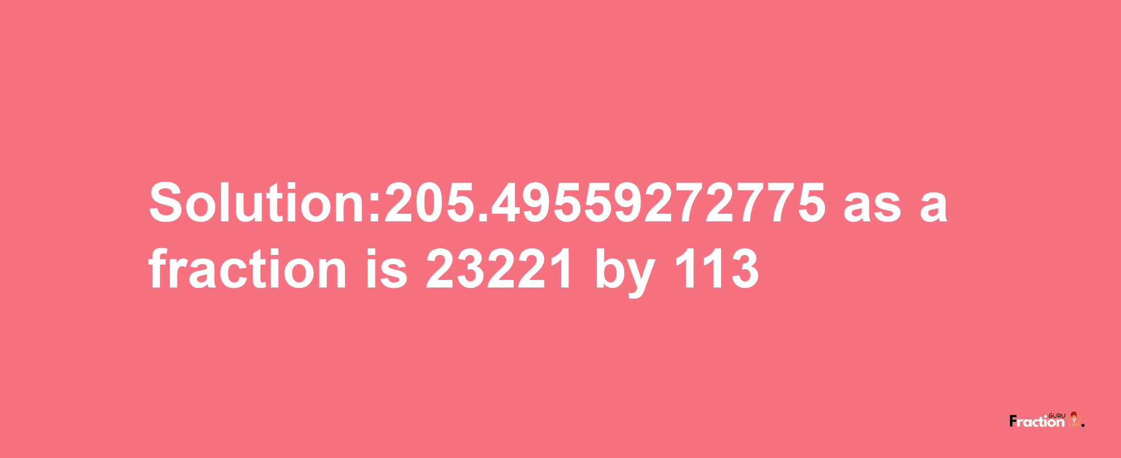 Solution:205.49559272775 as a fraction is 23221/113