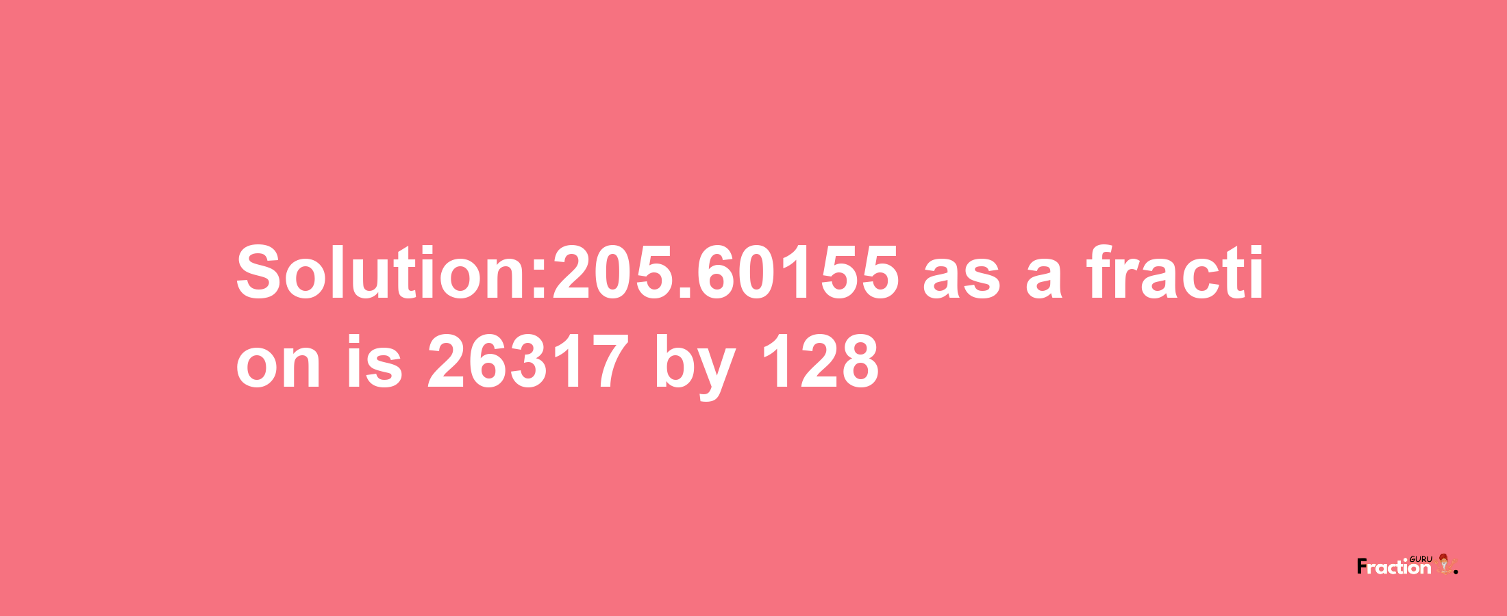 Solution:205.60155 as a fraction is 26317/128