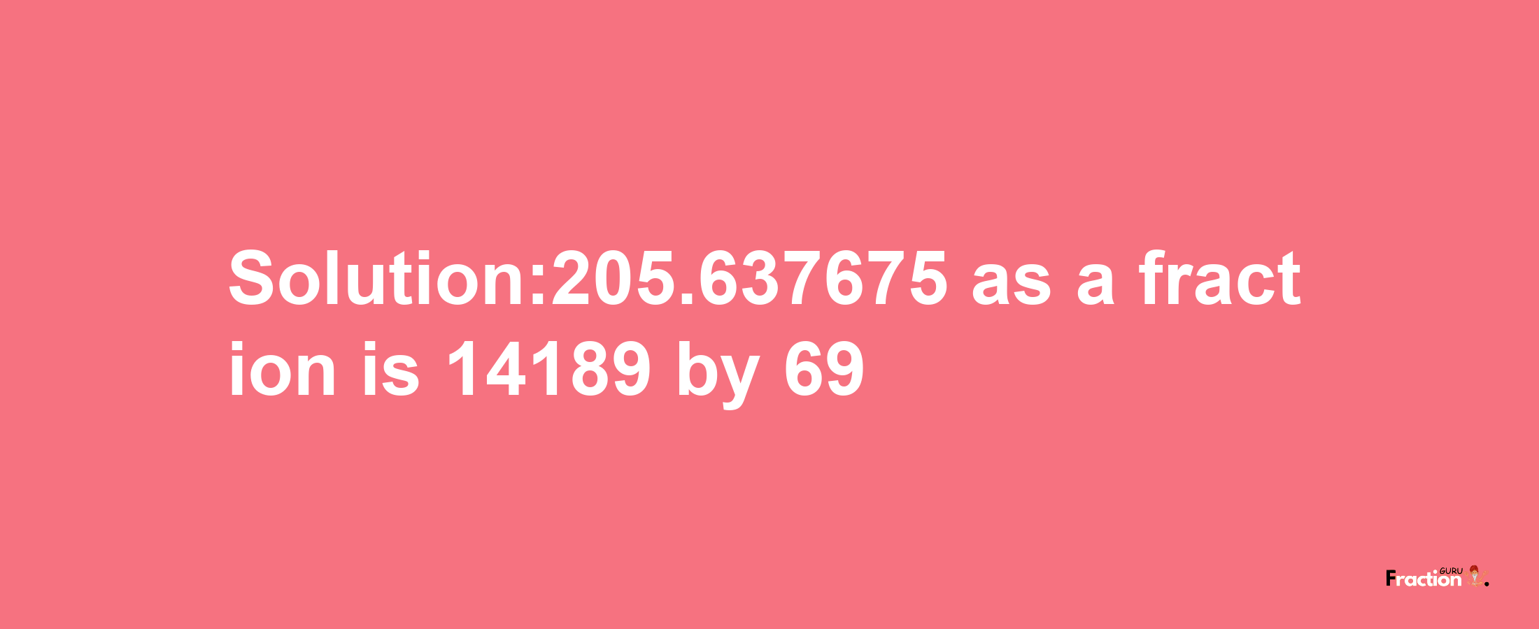 Solution:205.637675 as a fraction is 14189/69