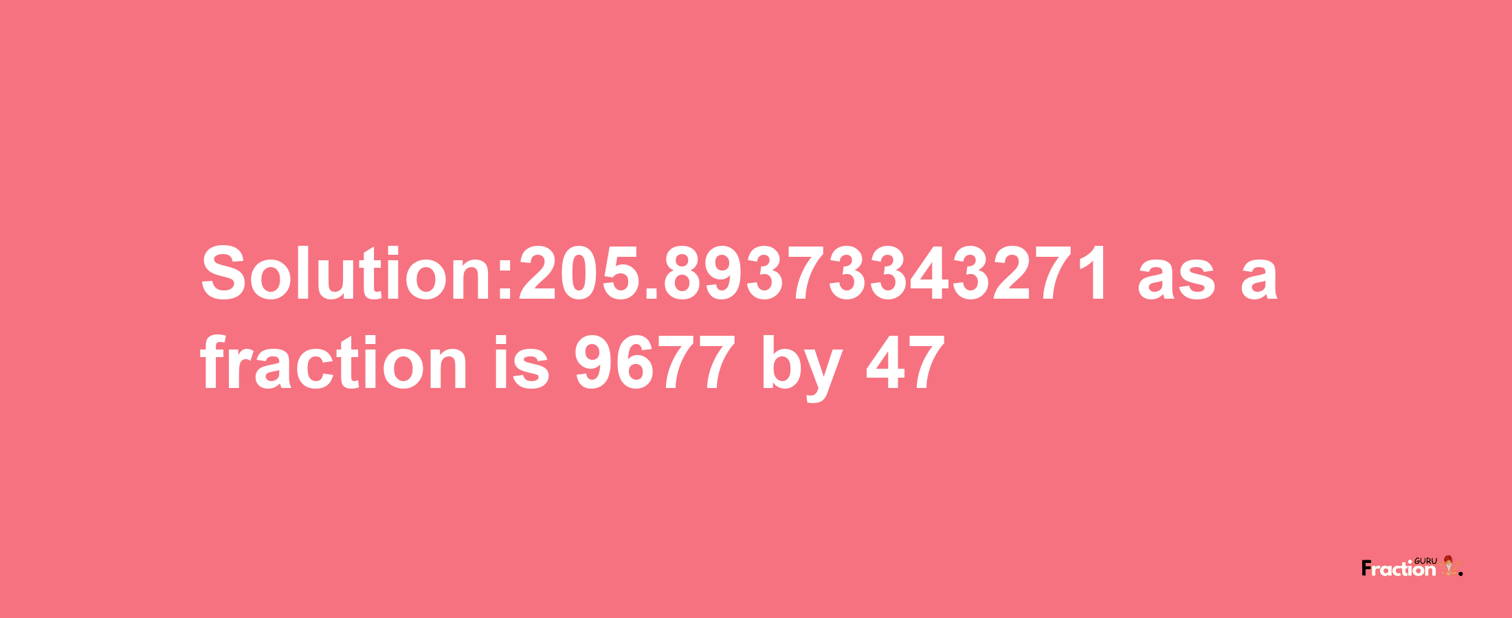 Solution:205.89373343271 as a fraction is 9677/47