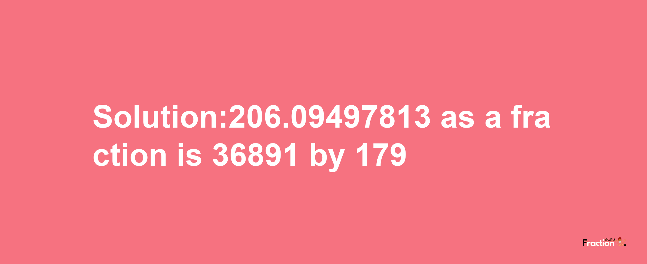 Solution:206.09497813 as a fraction is 36891/179