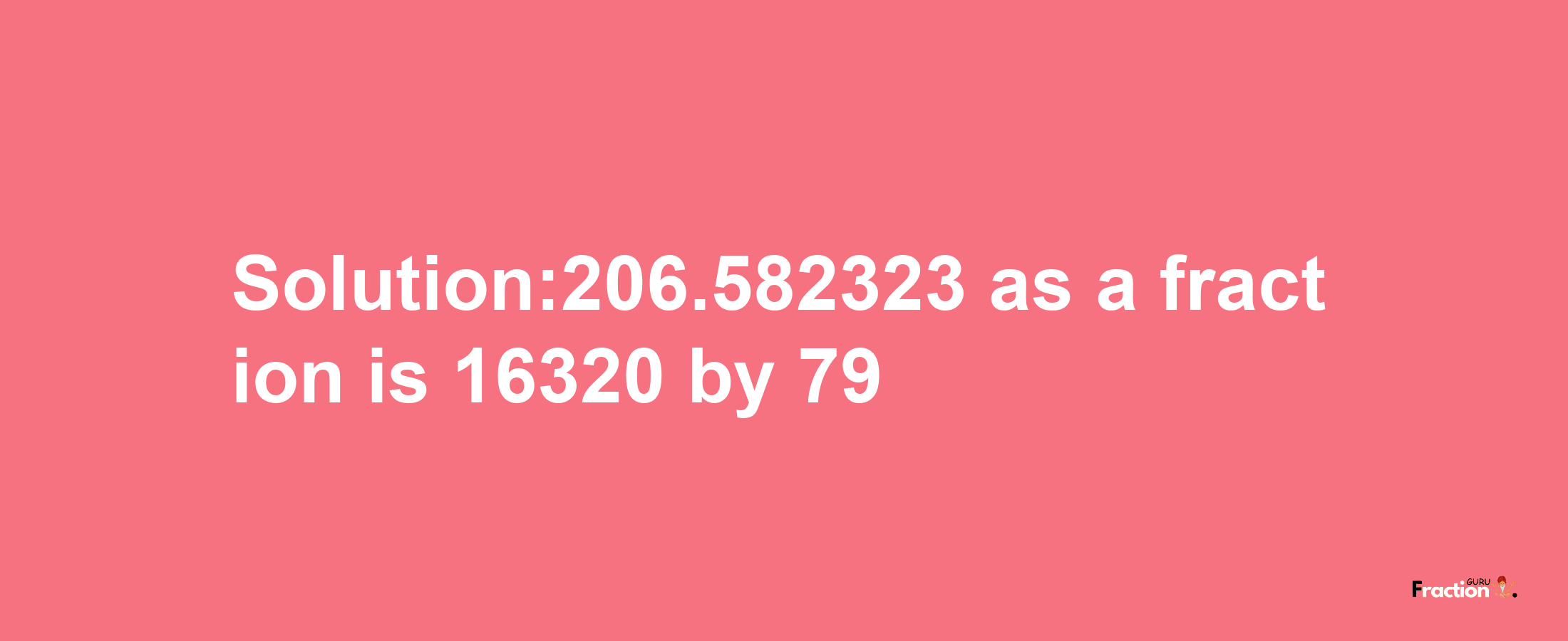 Solution:206.582323 as a fraction is 16320/79