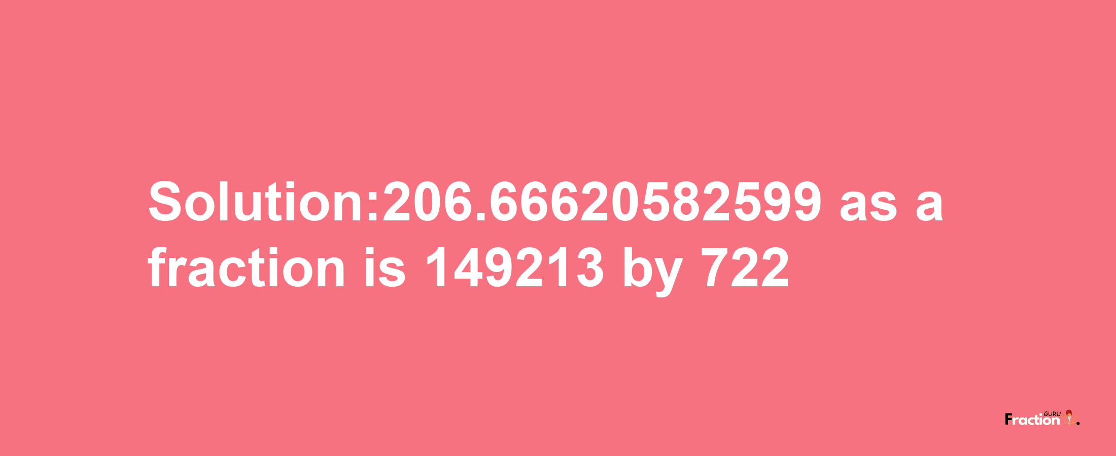 Solution:206.66620582599 as a fraction is 149213/722