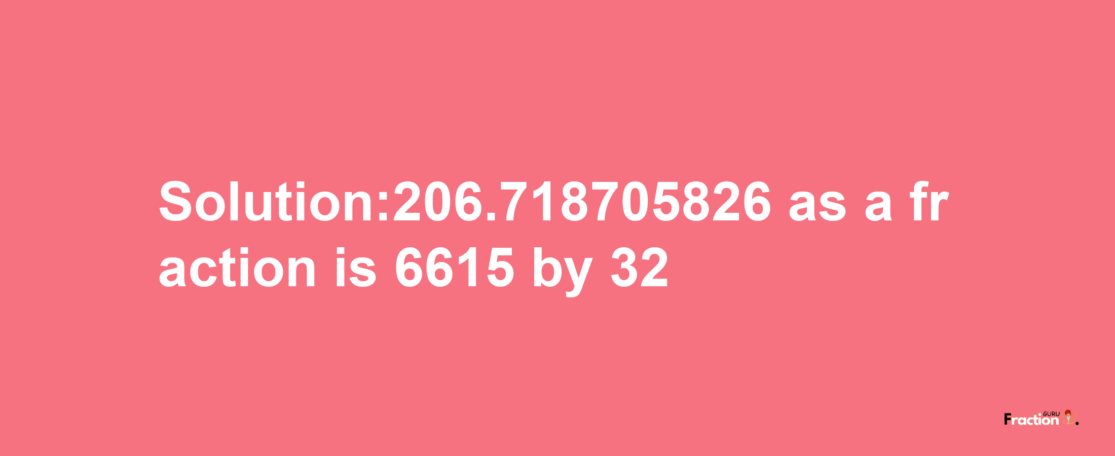 Solution:206.718705826 as a fraction is 6615/32