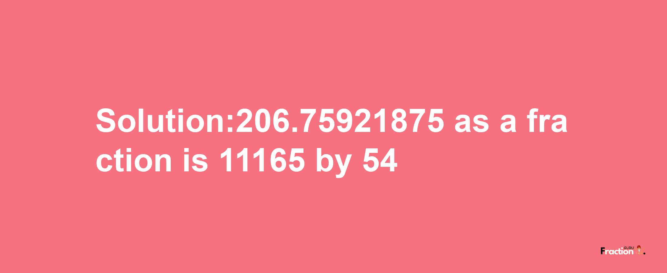 Solution:206.75921875 as a fraction is 11165/54