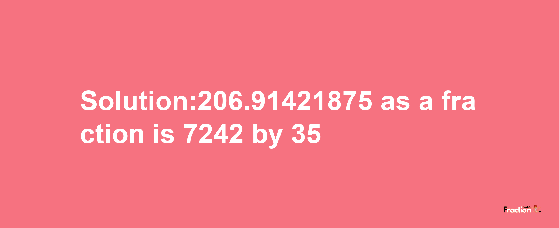 Solution:206.91421875 as a fraction is 7242/35