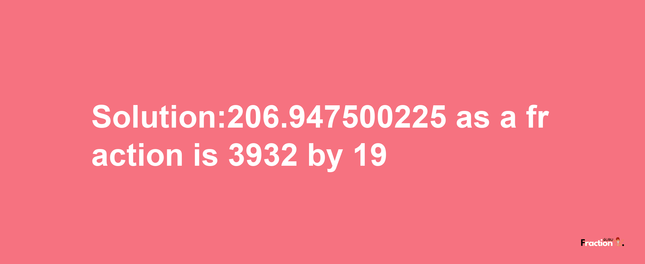 Solution:206.947500225 as a fraction is 3932/19