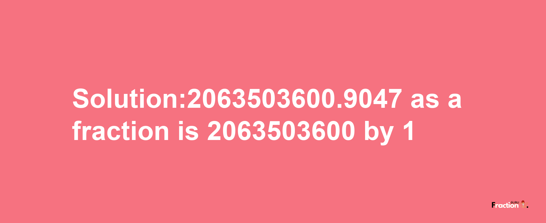 Solution:2063503600.9047 as a fraction is 2063503600/1