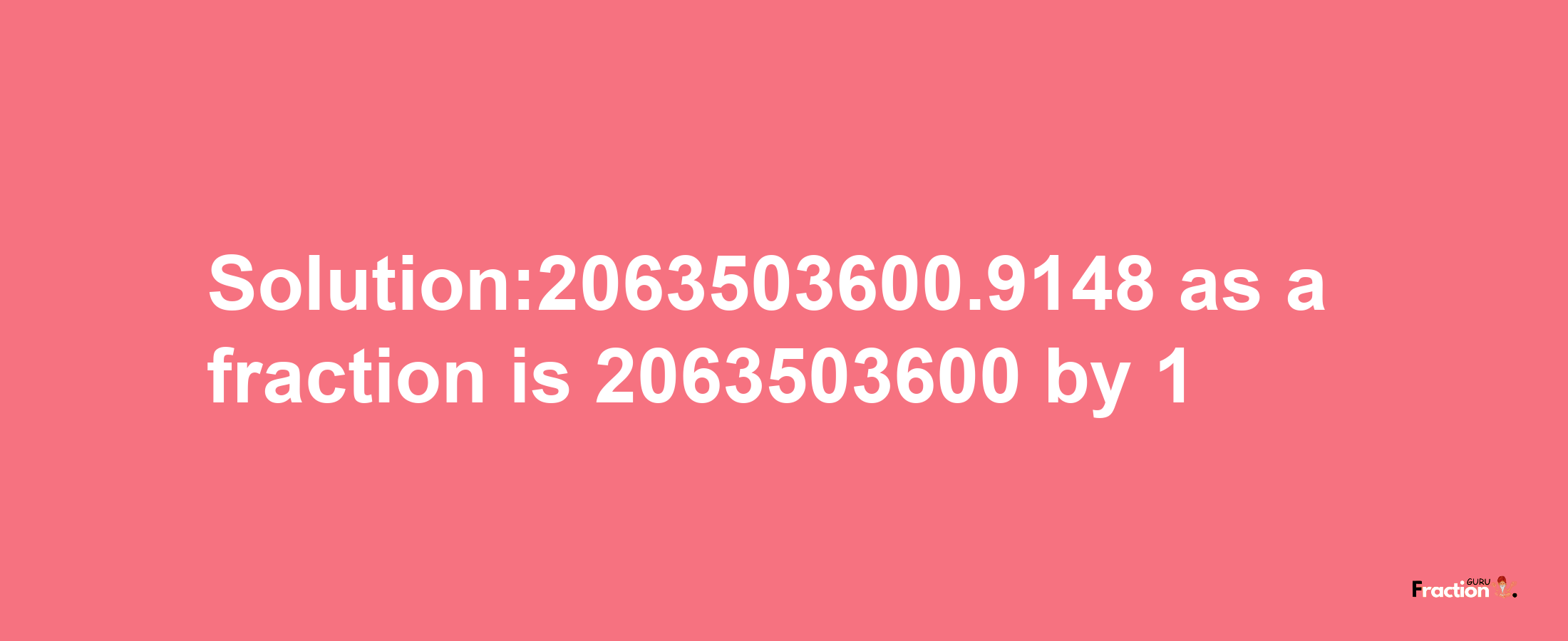 Solution:2063503600.9148 as a fraction is 2063503600/1