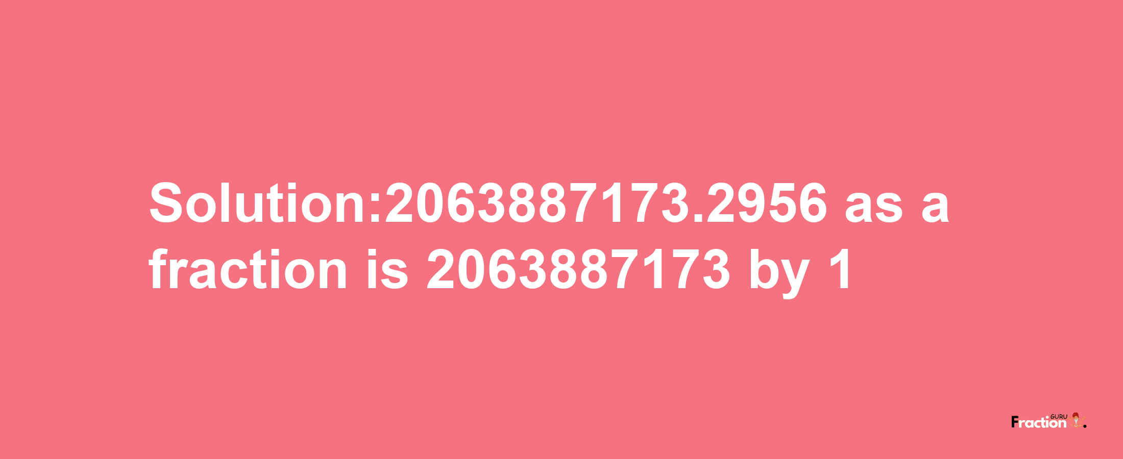 Solution:2063887173.2956 as a fraction is 2063887173/1