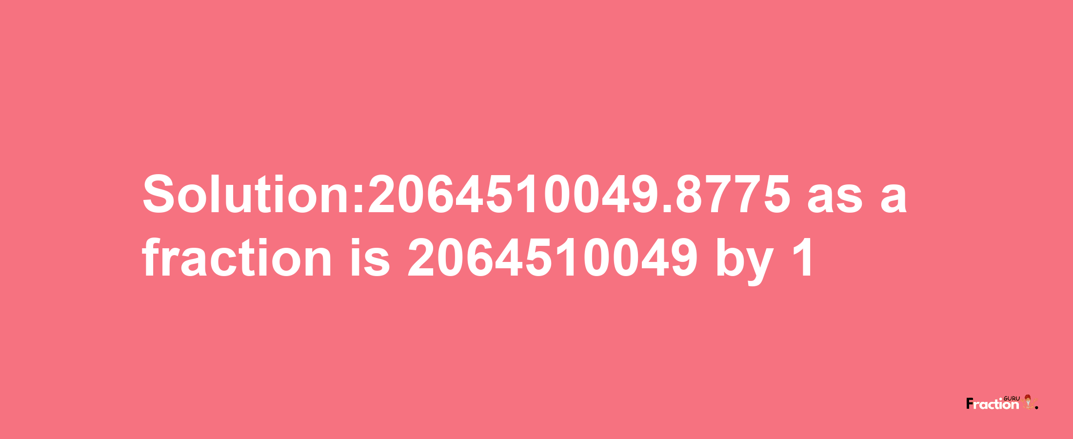 Solution:2064510049.8775 as a fraction is 2064510049/1