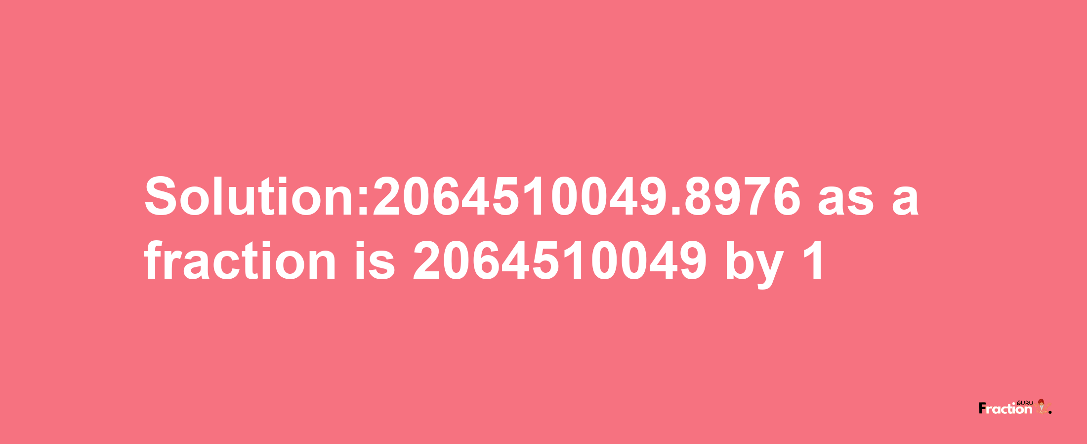 Solution:2064510049.8976 as a fraction is 2064510049/1